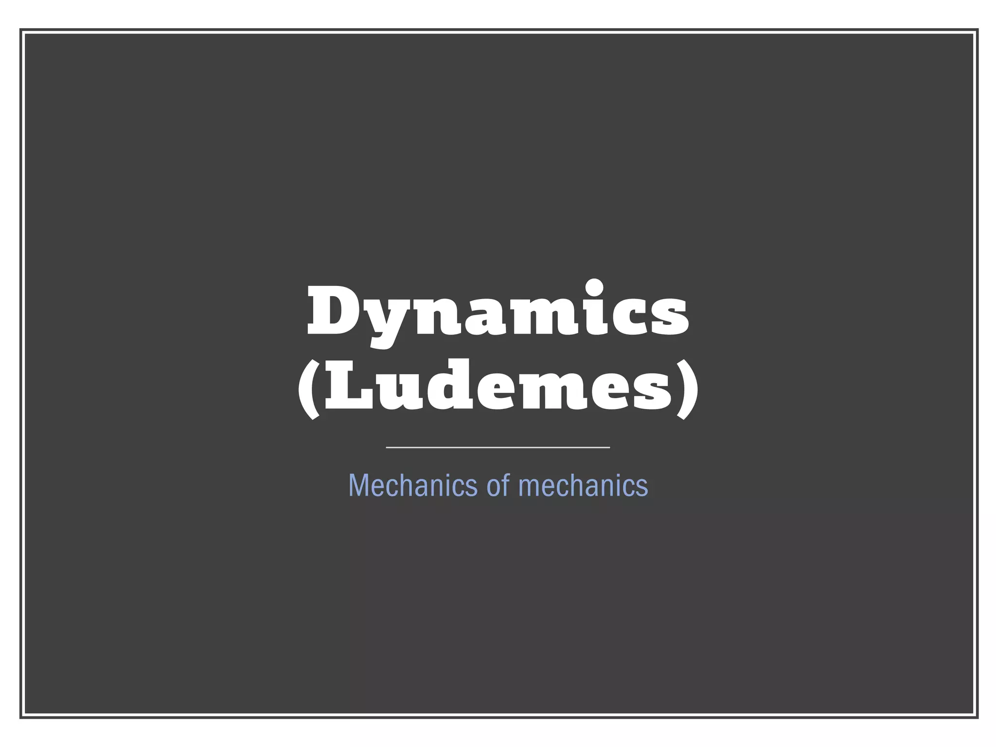 CHRISTINA WODTKE @cwodtke
Dynamics
(Ludemes)
Mechanics of mechanics
 