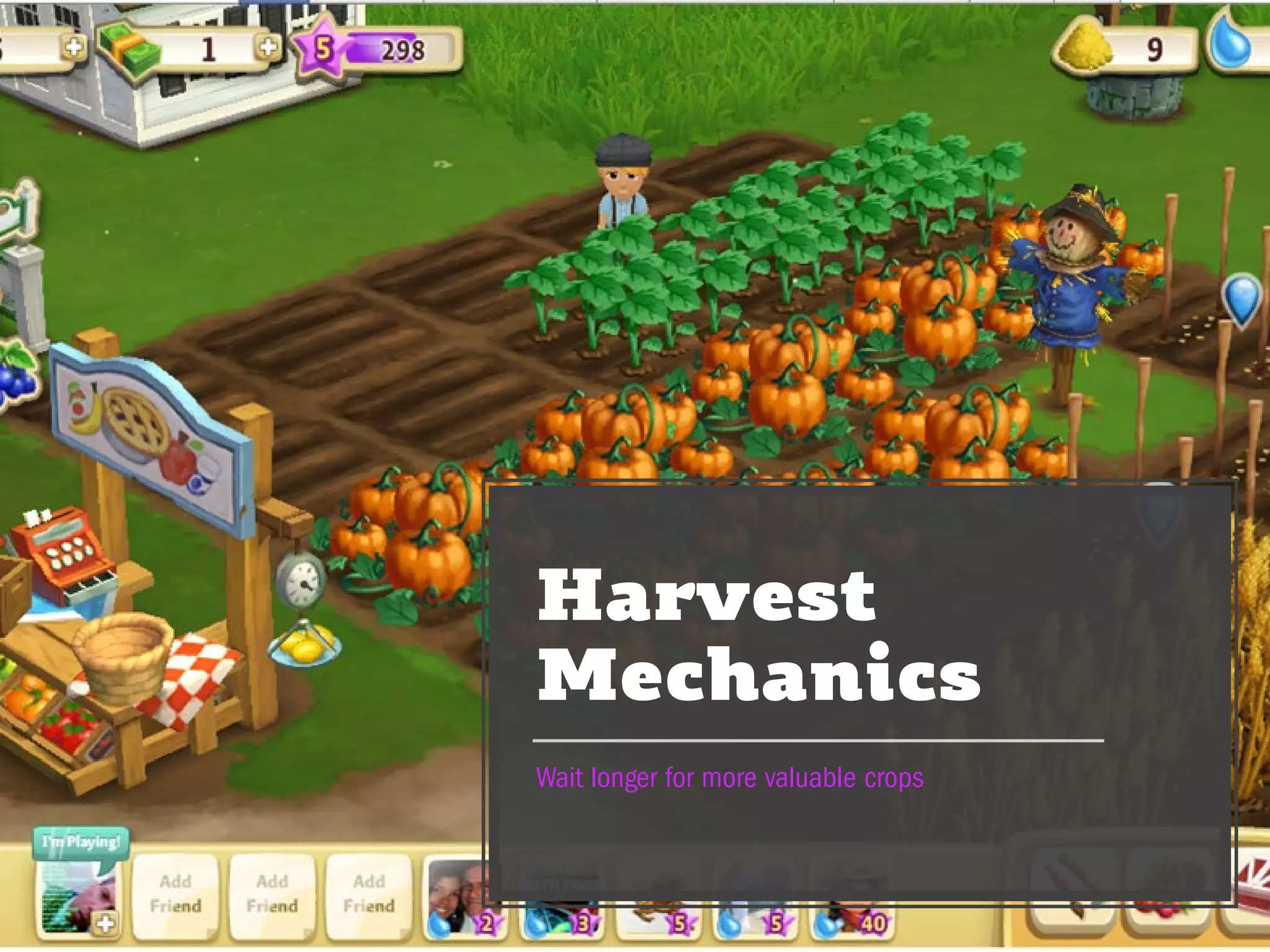 CHRISTINA WODTKE @cwodtke
Harvest
Mechanics
Wait longer for more valuable crops
 