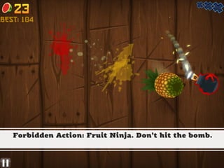 CHRISTINA WODTKE @cwodtke
Forbidden Action: Fruit Ninja. Don’t hit the bomb.
 