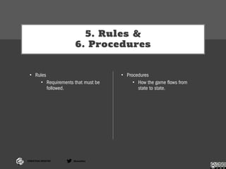 CHRISTINA WODTKE @cwodtke
5. Rules &
6. Procedures
• Rules
• Requirements that must be
followed.
• Procedures
• How the ga...