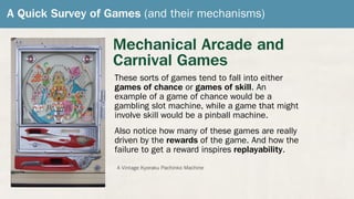 A Quick Survey of Games (and their mechanisms)
Mechanical Arcade and
Carnival Games
These sorts of games tend to fall into...