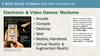 A Quick Survey of Games (and their mechanisms)
Electronic & Video Games: Mediums
• Arcade
• Console
• Desktop
• Web
• Mobi...