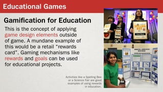 Educational Games
Gamiﬁcation for Education
This is the concept of applying
game design elements outside
of game. A mundan...