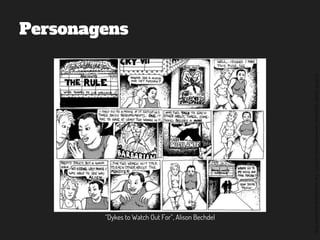 ©2014,AndréKishimoto(www.kishimoto.com.br).Foreducationalpurposesonly.
Personagens
“Dykes to Watch Out For”, Alison Bechdel
 