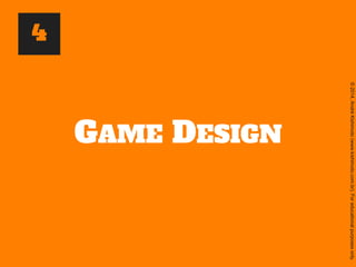 ©2014,AndréKishimoto(www.kishimoto.com.br).Foreducationalpurposesonly.
GAME DESIGN
4
 