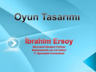 Oyun Tasarımı İbrahim ErsoyMicrosoft Student PartnerMsAkademik.net CG EditorIT Specialist-Consultant 