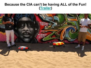 Because the CIA can’t be having ALL of the Fun!
(Trailer)

Copyright 2009 Say Design Incorporated. All rights reserved. Say Design confidential.

28

 