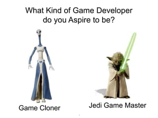 What Kind of Game Developer
do you Aspire to be?

Jedi Game Master

Game Cloner
7

 