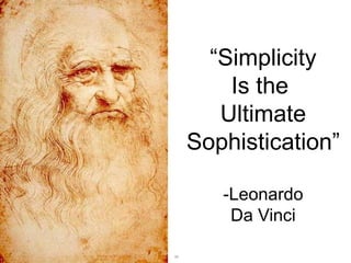“Simplicity
Is the
Ultimate
Sophistication”
-Leonardo
Da Vinci
70

 