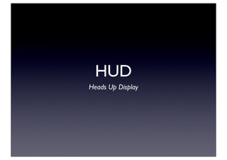 HUD
Heads Up Display
 