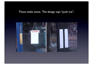 These make sense. The design says “push me”.
 