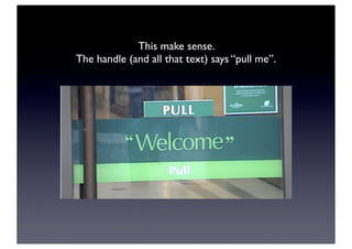 This make sense.
The handle (and all that text) says “pull me”.
 