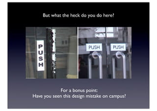 But what the heck do you do here?
For a bonus point:
Have you seen this design mistake on campus?
 
