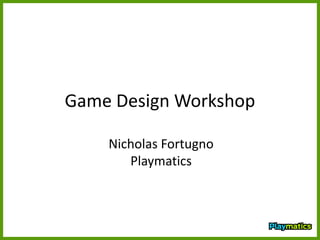 Game Design Workshop

    Nicholas Fortugno
       Playmatics
 