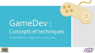 GameDev :
Concepts et techniques
Zinedine Bedrani – Programmeur de jeux vidéo.
 
