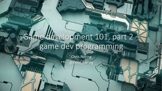 Game development 101, part 2 –
game dev programming
Chris Noring
@chris_noring
 