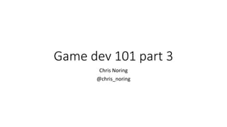 Game dev 101 part 3
Chris Noring
@chris_noring
 