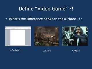 Define “Video Game” ?!What’s the Difference between these three ?! : A SoftwareA GameA Movie