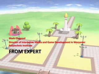 FROM EXPERT
Mark Claypool
Director of Interactive Media and Game Development in Worcester
Polytechnic Institute
 