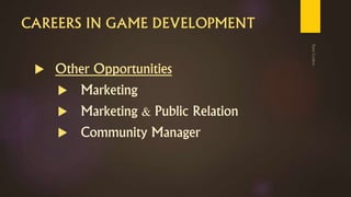 CAREERS IN GAME DEVELOPMENT
 Other Opportunities
 Marketing
 Marketing & Public Relation
 Community Manager
 