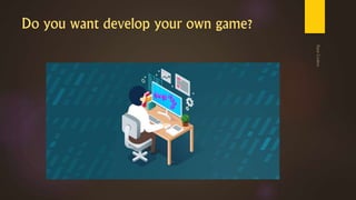 Do you want develop your own game?
 