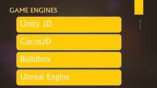 GAME ENGINES
Unity 3D
Cocos2D
Buildbox
Unreal Engine
 