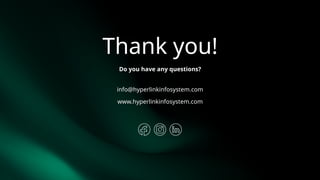 Thank you!
Do you have any questions?
info@hyperlinkinfosystem.com
www.hyperlinkinfosystem.com
 