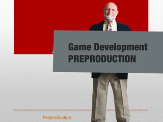 Preproduction
Game Development
PREPRODUCTION
 