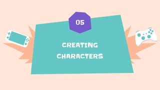 CREATING
CHARACTERS
05
 