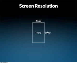 Screen Resolution

                              480 px




                              Phone    800 px




Friday 4 November 11
 