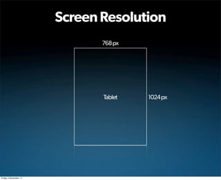 Screen Resolution
                              768 px




                              Tablet   1024 px




Friday 4 November 11
 