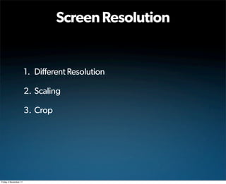 Screen Resolution


                       1. Different Resolution

                       2. Scaling

                       3. Crop




Friday 4 November 11
 