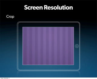 Screen Resolution
            Crop




Friday 4 November 11
 