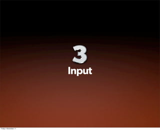 Input




Friday 4 November 11
 