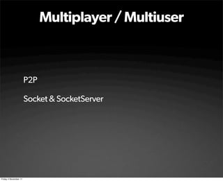 Multiplayer / Multiuser



                       P2P

                       Socket & SocketServer




Friday 4 November 11
 