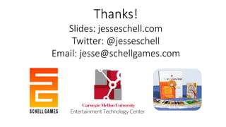 Thanks!
Slides: jesseschell.com
Twitter: @jesseschell
Email: jesse@schellgames.com
 