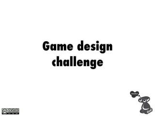 Game design
 challenge
 