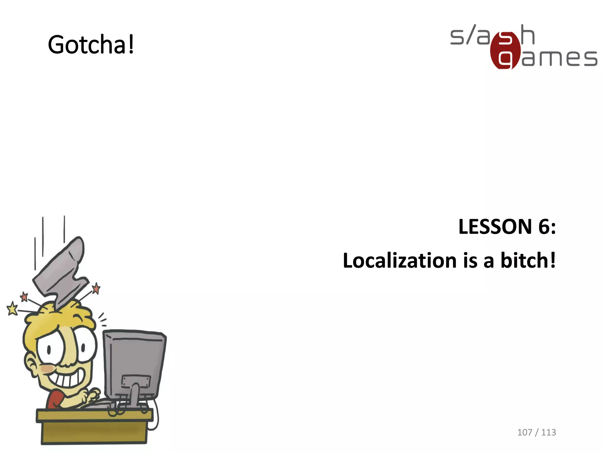 Gotcha! 
LESSON 6: 
Localizationisa bitch! 
107 / 113 
 