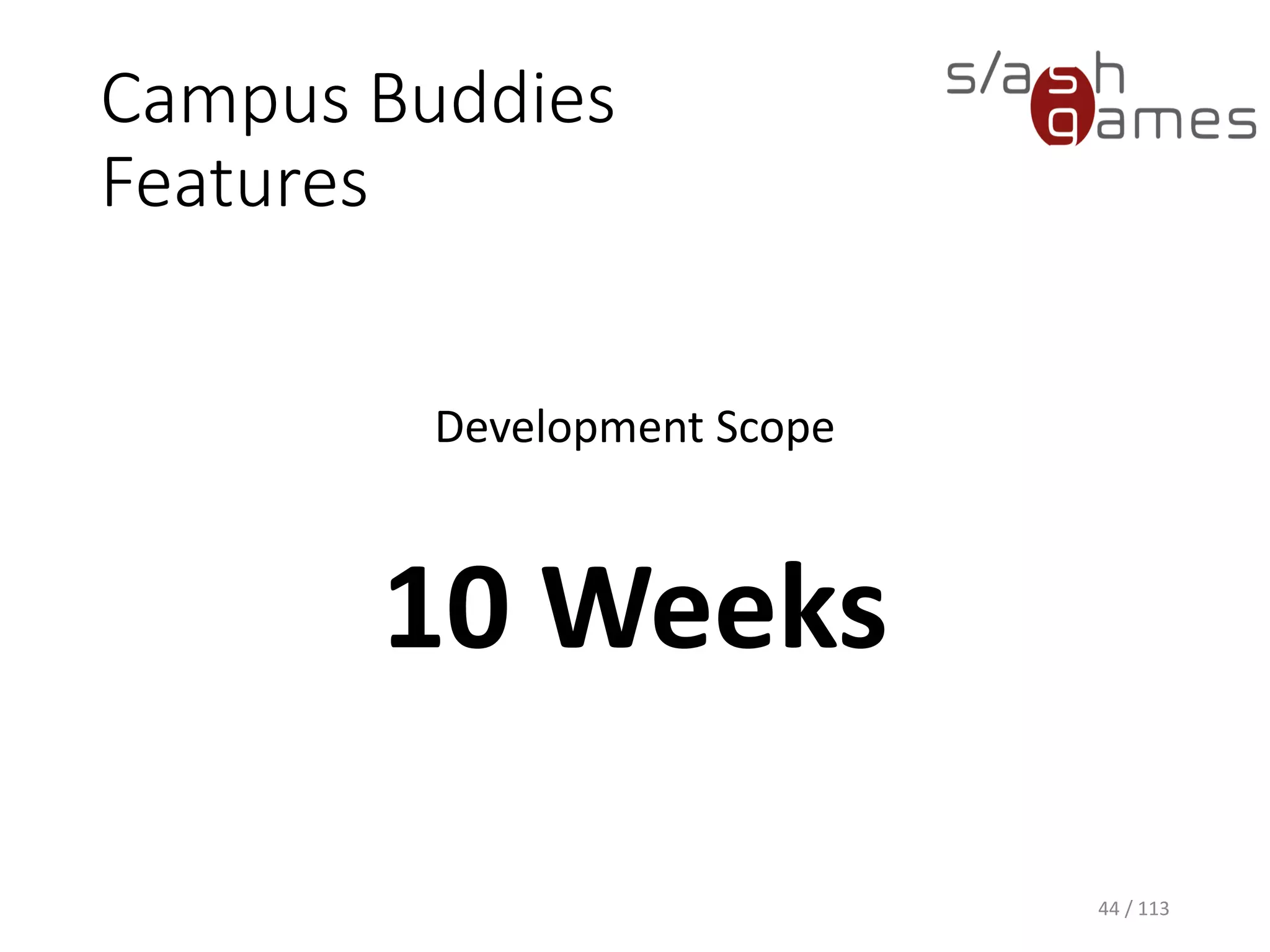 Campus BuddiesFeatures 
44 / 113 
Development Scope 
10 Weeks  