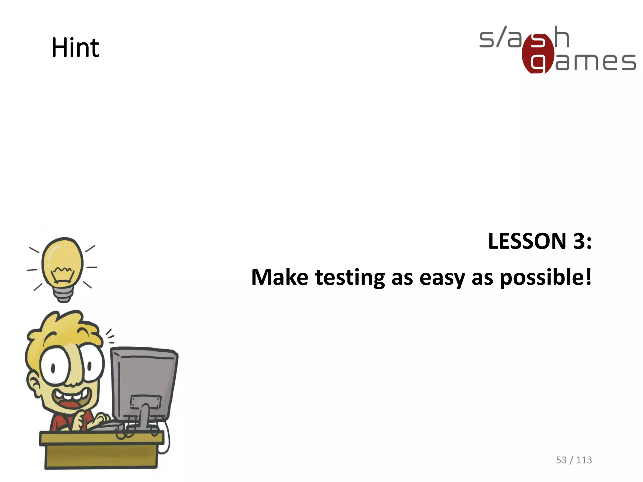 Hint 
LESSON 3: 
Maketestingaseasy aspossible! 
53 / 113 
 