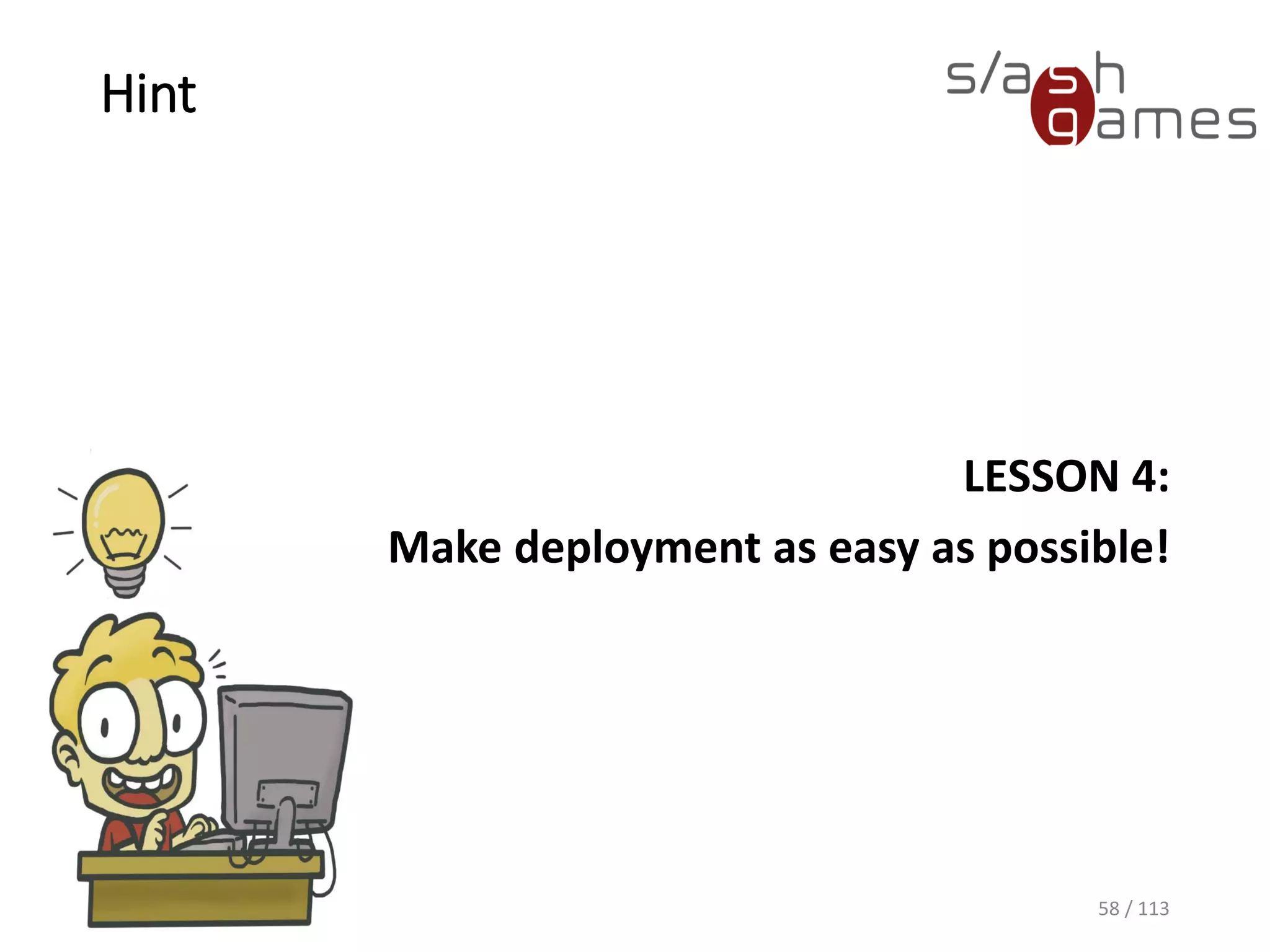 Hint 
LESSON 4: 
Makedeploymentaseasy aspossible! 
58 / 113 
 