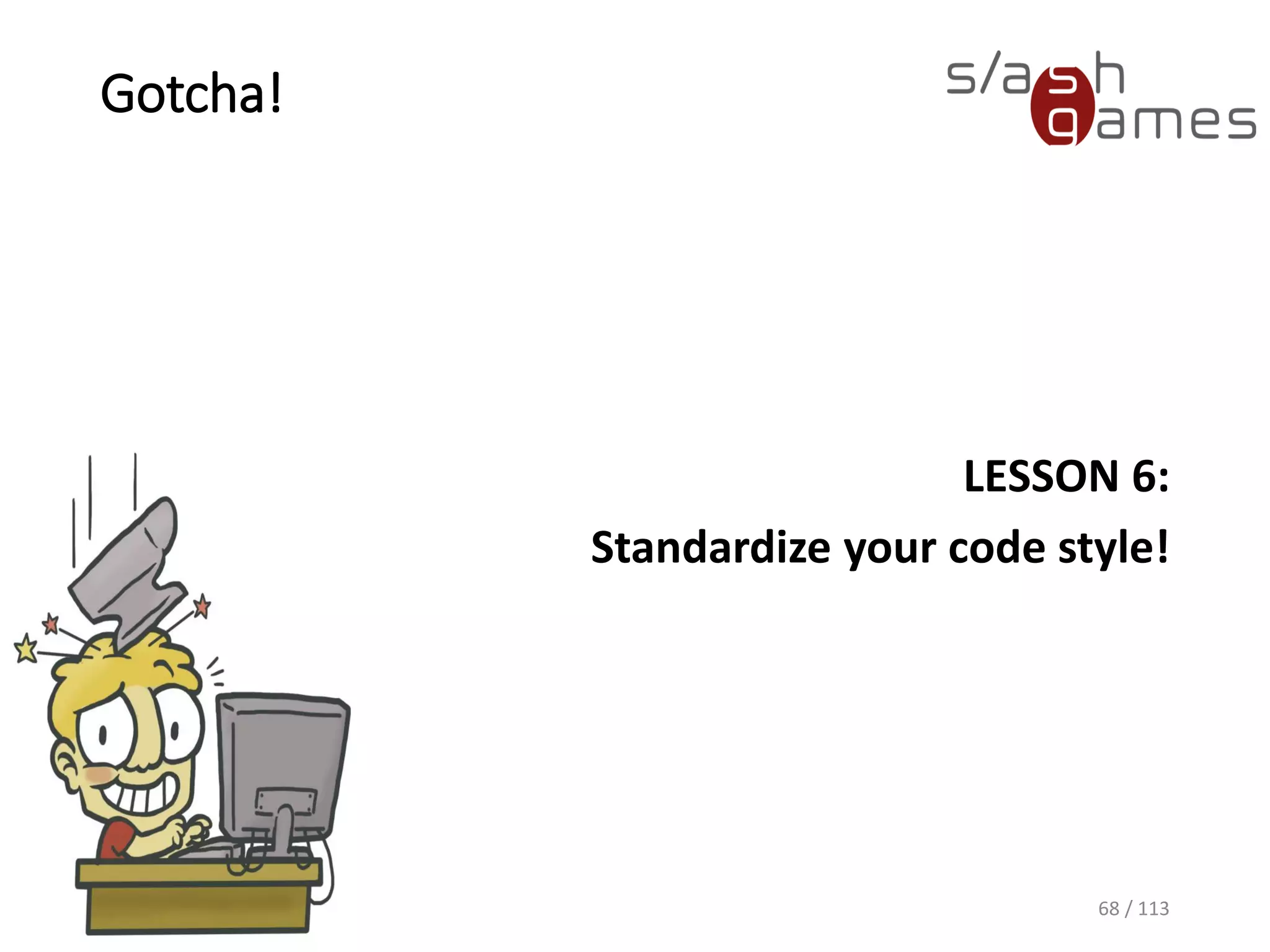 Gotcha! 
LESSON 6: 
Standardizeyourcodestyle! 
68 / 113 
 