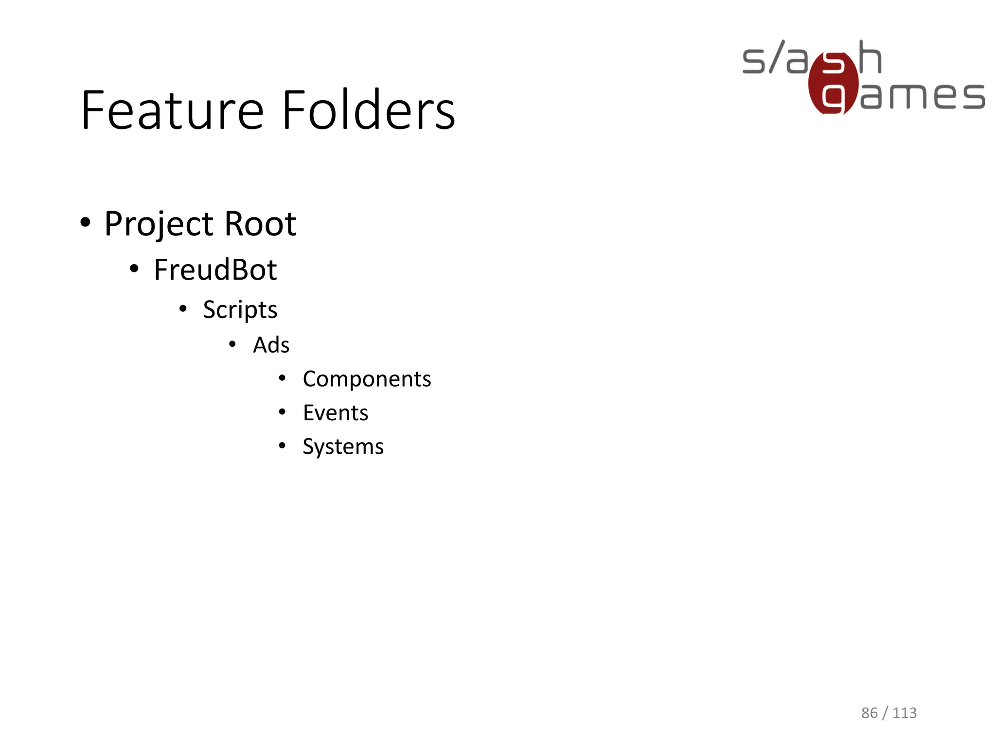 Feature Folders 
•Project Root 
•FreudBot 
•Scripts 
•Ads 
•Components 
•Events 
•Systems 
86 / 113 
 