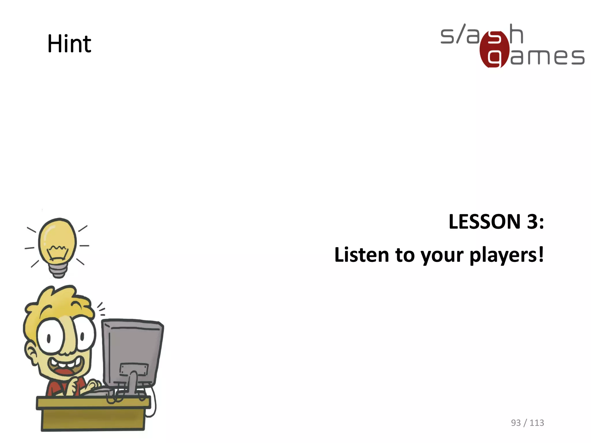 Hint 
LESSON 3: 
Listen toyourplayers! 
93 / 113 
 