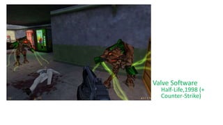 Valve Software
Half-Life,1998 (+
Counter-Strike)
 