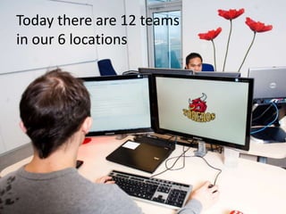 Today there are 12 teamsin our 6 locations<br />