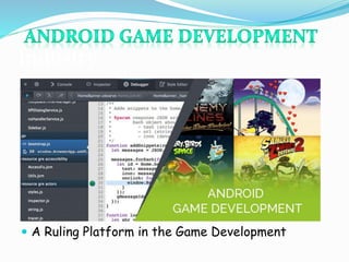 Industry
 A Ruling Platform in the Game Development
 