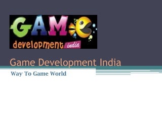 Game Development India
Way To Game World
 