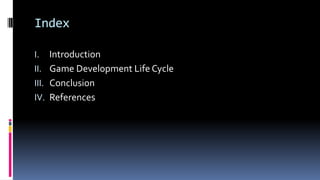 Index
I. Introduction
II. Game Development Life Cycle
III. Conclusion
IV. References
 