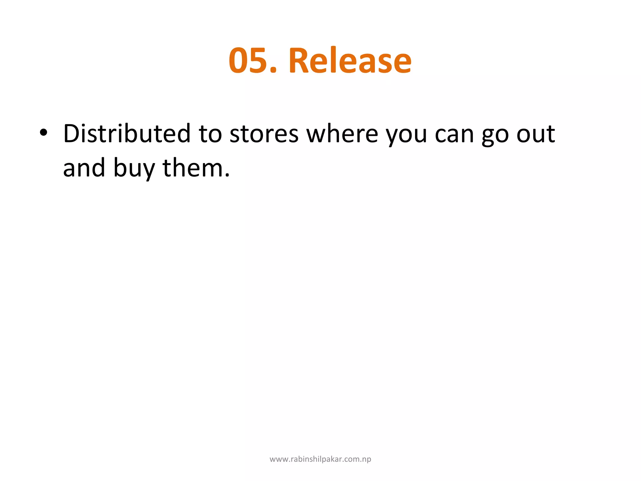 05. Release
• Distributed to stores where you can go out
and buy them.
www.rabinshilpakar.com.np
 